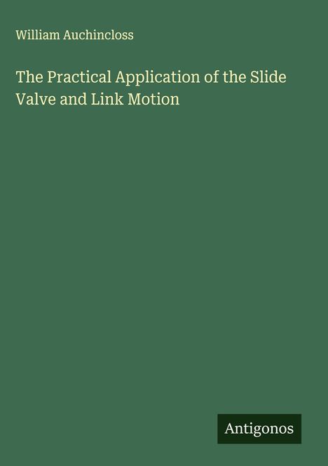 William Auchincloss: The Practical Application of the Slide Valve and Link Motion, Buch