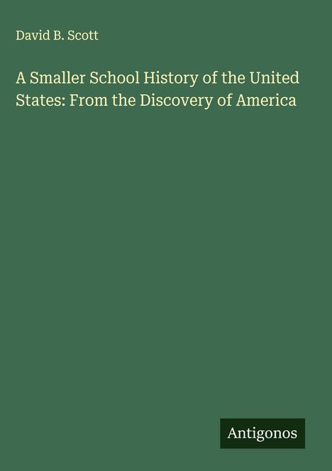 David B. Scott: A Smaller School History of the United States: From the Discovery of America, Buch