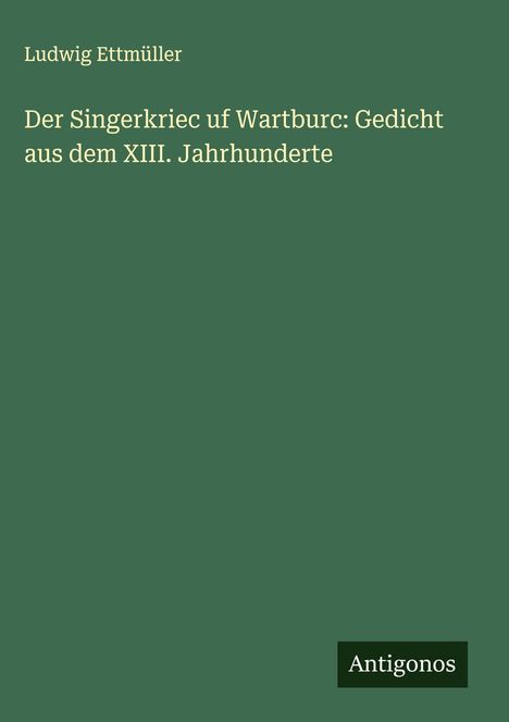 Ludwig Ettmüller: Der Singerkriec uf Wartburc: Gedicht aus dem XIII. Jahrhunderte, Buch