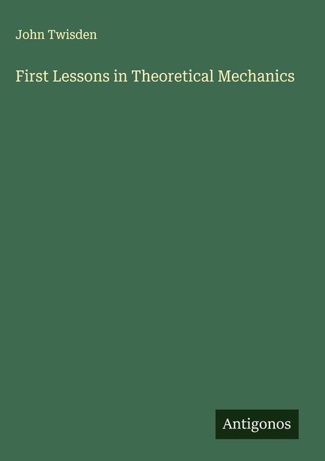 John Twisden: First Lessons in Theoretical Mechanics, Buch