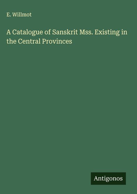 E. Willmot: A Catalogue of Sanskrit Mss. Existing in the Central Provinces, Buch