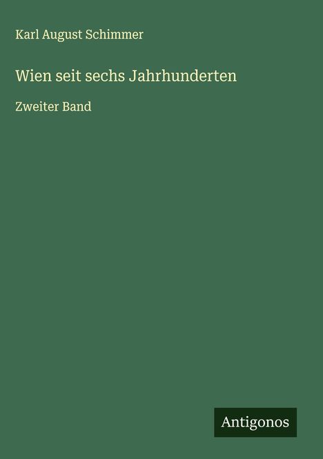 Karl August Schimmer: Wien seit sechs Jahrhunderten, Buch