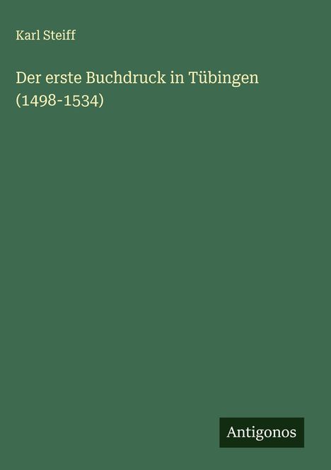 Karl Steiff: Der erste Buchdruck in Tübingen (1498-1534), Buch
