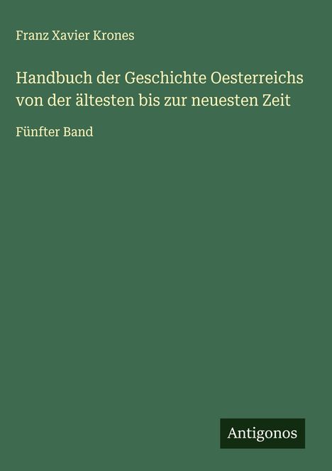 Franz Xavier Krones: Handbuch der Geschichte Oesterreichs von der ältesten bis zur neuesten Zeit, Buch