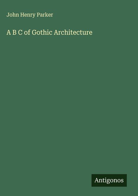 John Henry Parker: A B C of Gothic Architecture, Buch
