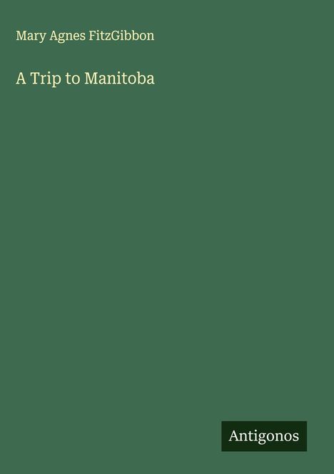 Mary Agnes Fitzgibbon: A Trip to Manitoba, Buch