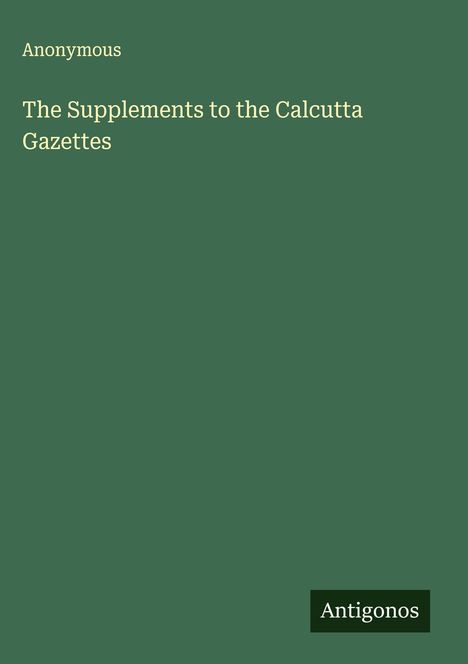 Anonymous: The Supplements to the Calcutta Gazettes, Buch