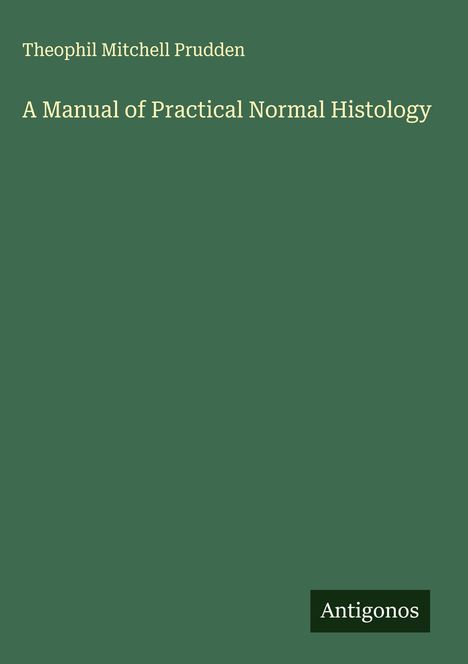 Theophil Mitchell Prudden: A Manual of Practical Normal Histology, Buch