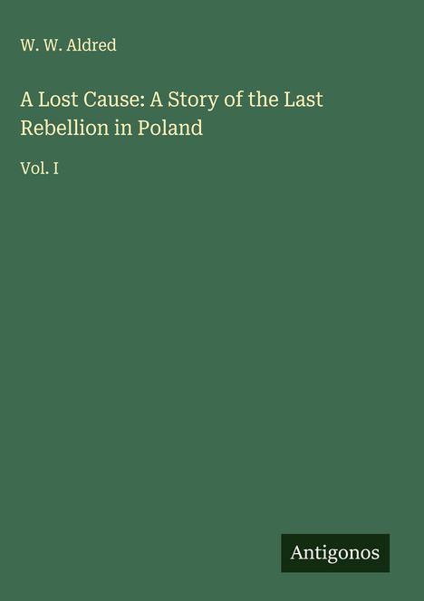 W. W. Aldred: A Lost Cause: A Story of the Last Rebellion in Poland, Buch