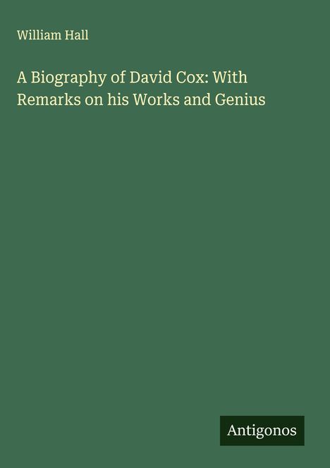 William Hall: A Biography of David Cox: With Remarks on his Works and Genius, Buch