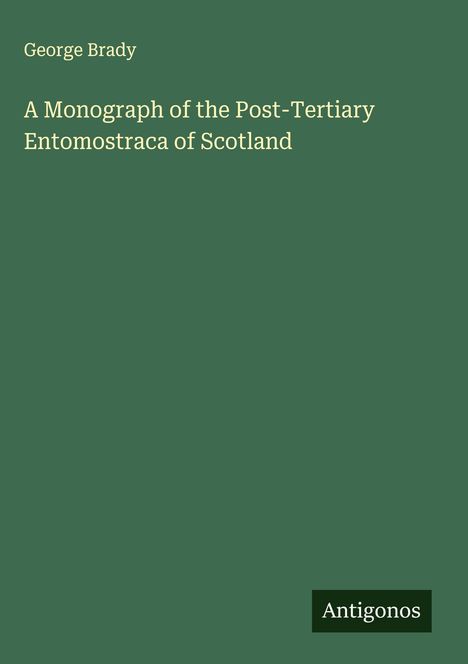 George Brady: A Monograph of the Post-Tertiary Entomostraca of Scotland, Buch