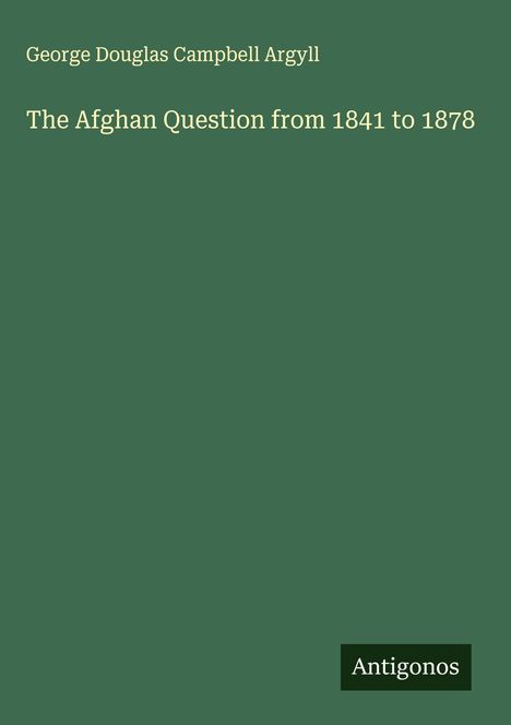 George Douglas Campbell Argyll: The Afghan Question from 1841 to 1878, Buch