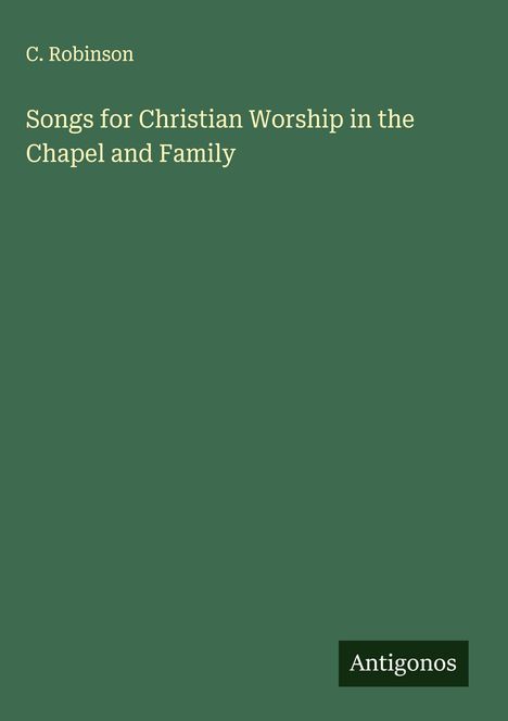 C. Robinson: Songs for Christian Worship in the Chapel and Family, Buch