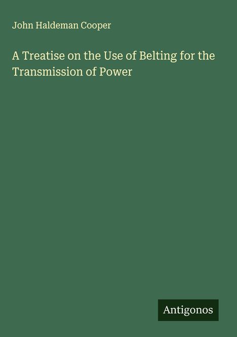 John Haldeman Cooper: A Treatise on the Use of Belting for the Transmission of Power, Buch