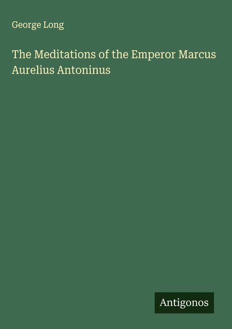 George Long: The Meditations of the Emperor Marcus Aurelius Antoninus, Buch