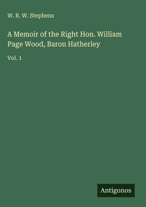 W. R. W. Stephens: A Memoir of the Right Hon. William Page Wood, Baron Hatherley, Buch