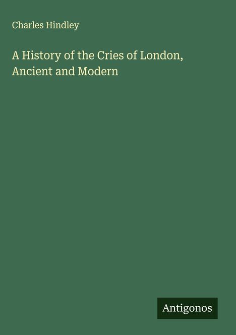 Charles Hindley: A History of the Cries of London, Ancient and Modern, Buch