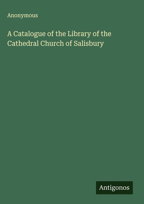 Anonymous: A Catalogue of the Library of the Cathedral Church of Salisbury, Buch