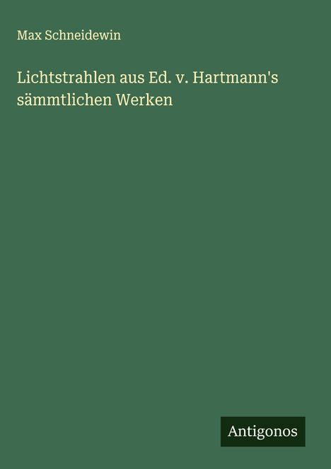 Max Schneidewin: Lichtstrahlen aus Ed. v. Hartmann's sämmtlichen Werken, Buch