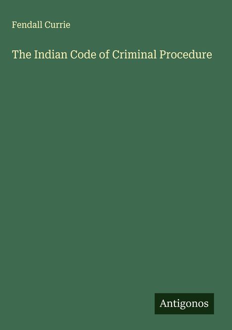 Fendall Currie: The Indian Code of Criminal Procedure, Buch