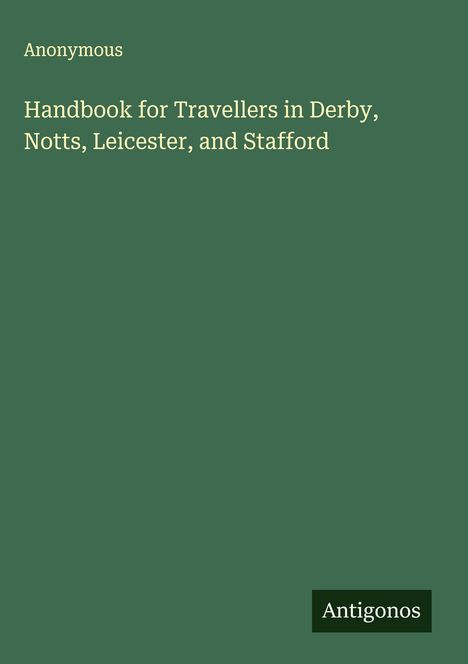 Anonymous: Handbook for Travellers in Derby, Notts, Leicester, and Stafford, Buch
