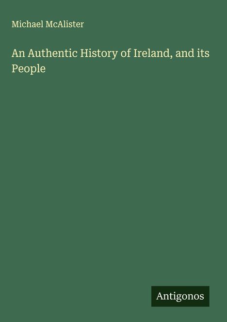Michael McAlister: An Authentic History of Ireland, and its People, Buch