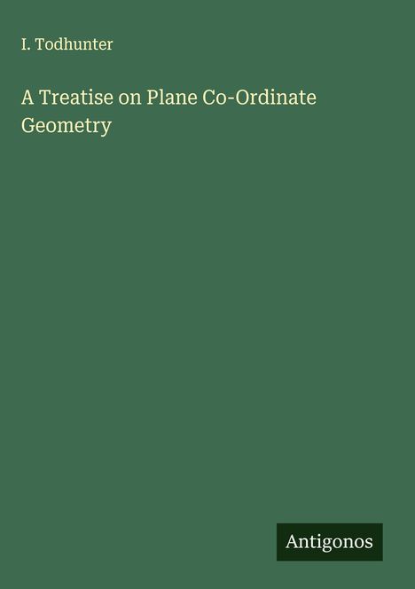 I. Todhunter: A Treatise on Plane Co-Ordinate Geometry, Buch
