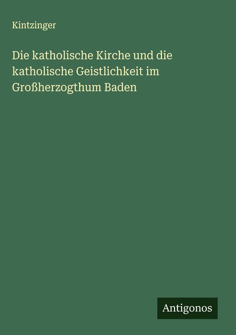 Kintzinger: Die katholische Kirche und die katholische Geistlichkeit im Großherzogthum Baden, Buch