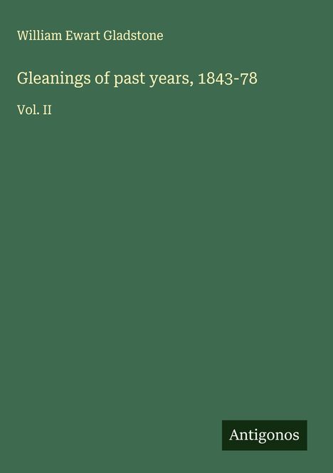 William Ewart Gladstone: Gleanings of past years, 1843-78, Buch