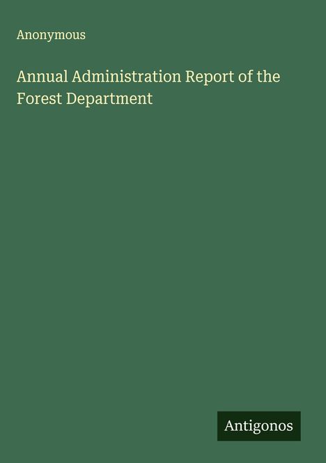 Anonymous: Annual Administration Report of the Forest Department, Buch
