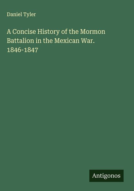 Daniel Tyler: A Concise History of the Mormon Battalion in the Mexican War. 1846-1847, Buch