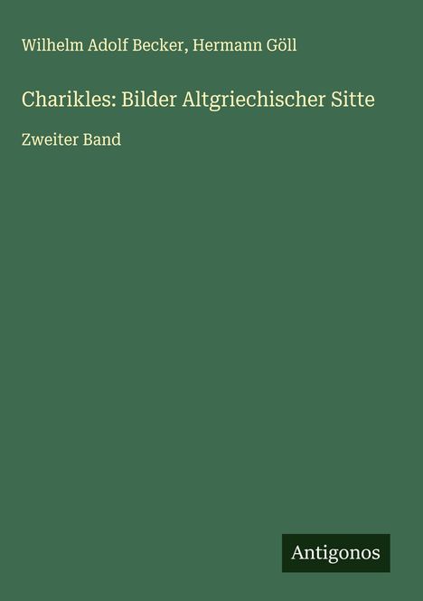 Wilhelm Adolf Becker: Charikles: Bilder Altgriechischer Sitte, Buch