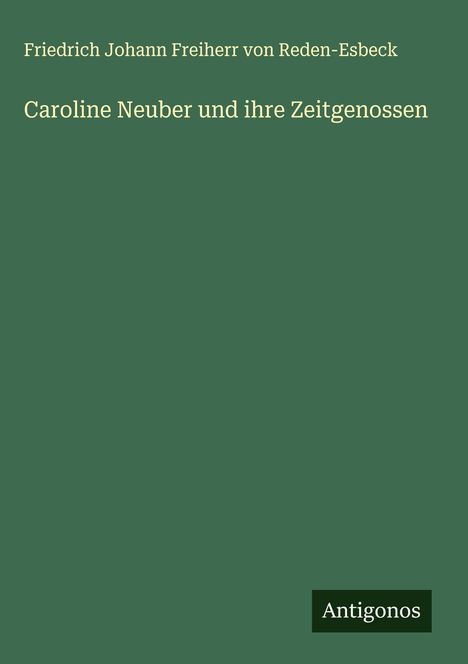 Friedrich Johann Freiherr von Reden-Esbeck: Caroline Neuber und ihre Zeitgenossen, Buch