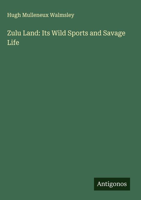 Hugh Mulleneux Walmsley: Zulu Land: Its Wild Sports and Savage Life, Buch