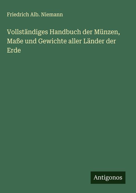 Friedrich Alb. Niemann: Vollständiges Handbuch der Münzen, Maße und Gewichte aller Länder der Erde, Buch