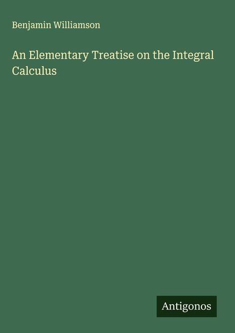 Benjamin Williamson: An Elementary Treatise on the Integral Calculus, Buch