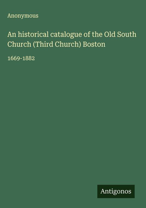 Anonymous: An historical catalogue of the Old South Church (Third Church) Boston, Buch