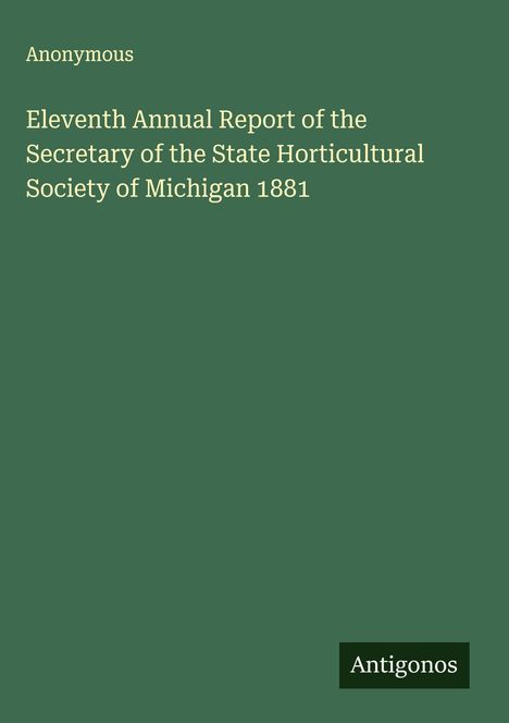 Anonymous: Eleventh Annual Report of the Secretary of the State Horticultural Society of Michigan 1881, Buch