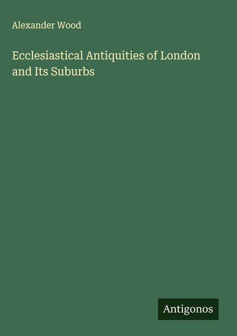 Alexander Wood: Ecclesiastical Antiquities of London and Its Suburbs, Buch