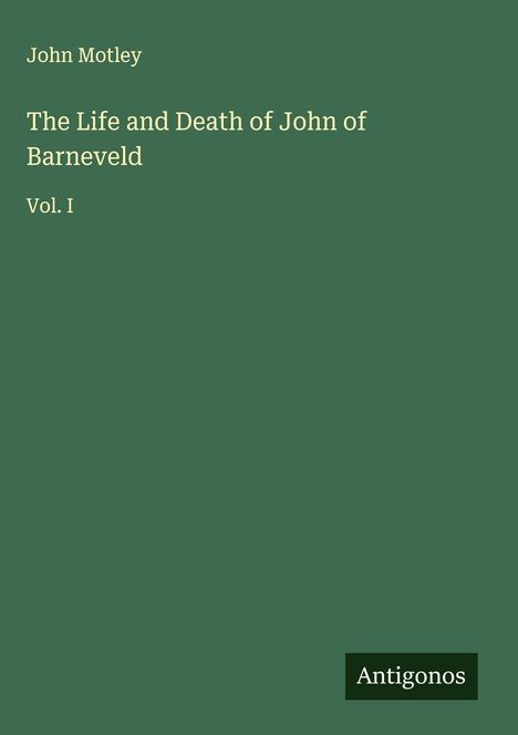 John Motley: The Life and Death of John of Barneveld, Buch