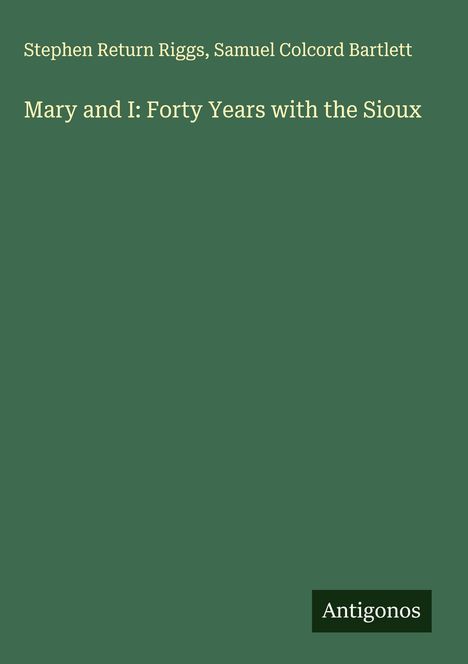 Stephen Return Riggs: Mary and I: Forty Years with the Sioux, Buch