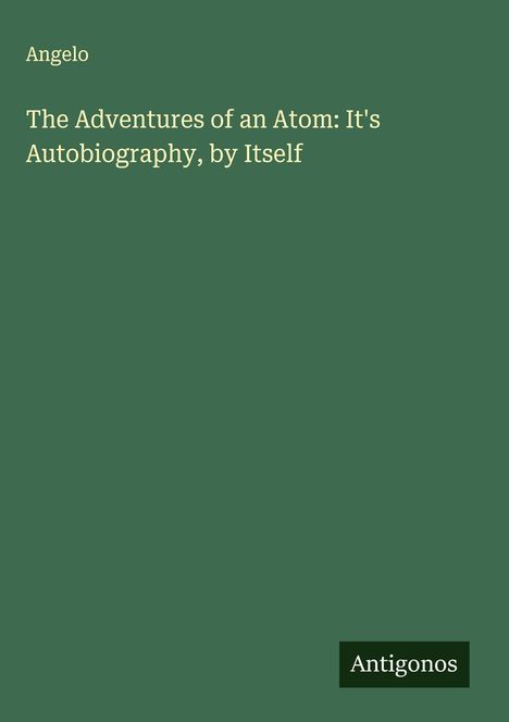 Angelo: The Adventures of an Atom: It's Autobiography, by Itself, Buch