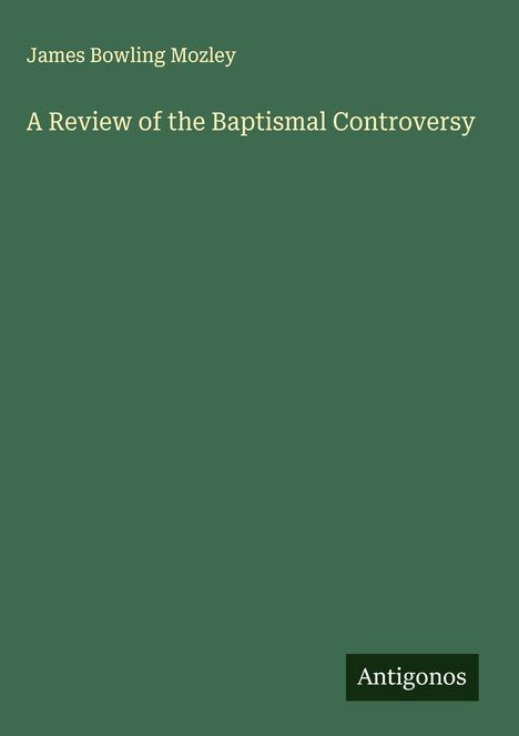 James Bowling Mozley: A Review of the Baptismal Controversy, Buch