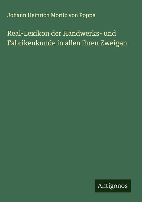 Johann Heinrich Moritz Von Poppe: Real-Lexikon der Handwerks- und Fabrikenkunde in allen ihren Zweigen, Buch