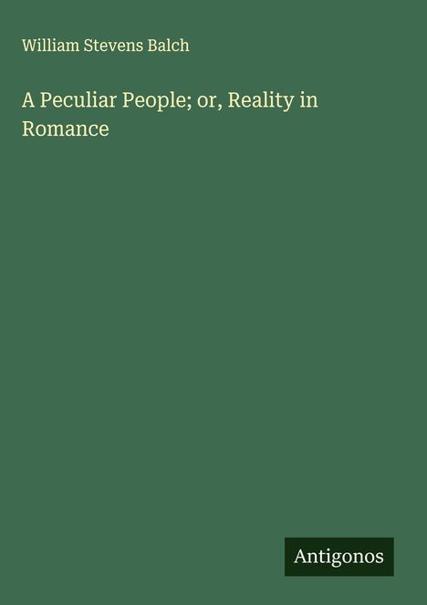 William Stevens Balch: A Peculiar People; or, Reality in Romance, Buch