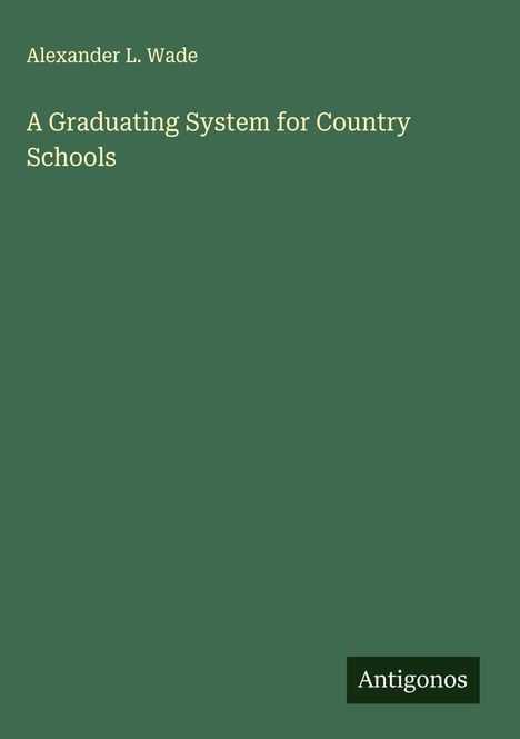 Alexander L. Wade: A Graduating System for Country Schools, Buch
