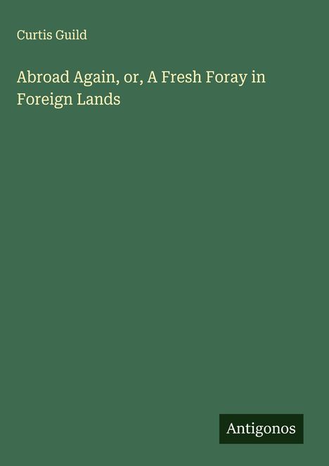 Curtis Guild: Abroad Again, or, A Fresh Foray in Foreign Lands, Buch