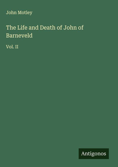 John Motley: The Life and Death of John of Barneveld, Buch