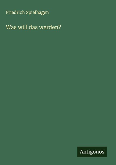 Friedrich Spielhagen: Was will das werden?, Buch