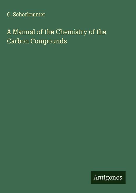 C. Schorlemmer: A Manual of the Chemistry of the Carbon Compounds, Buch